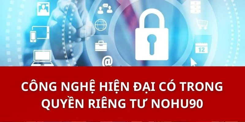 Công Nghệ Hiện Đại Có Trong Quyền RIêng Tư Nohu90